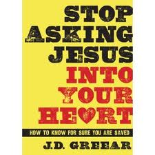 stop asking jesus in your heart